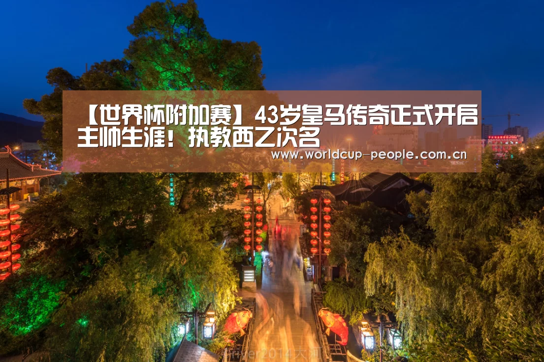 【世界杯附加赛】43岁皇马传奇正式开启主帅生涯!执教西乙次名(图2) 世界杯赛组
